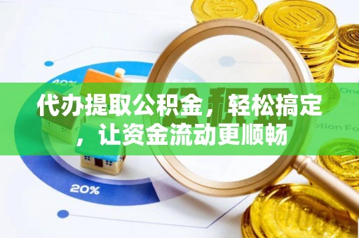 民和代办提取公积金，轻松搞定，让资金流动更顺畅