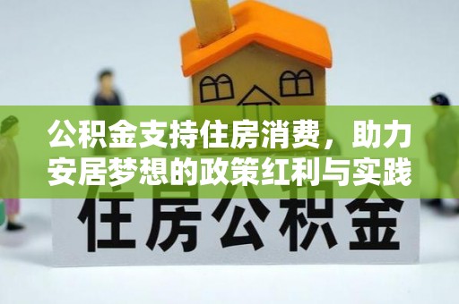 民和公积金支持住房消费，助力安居梦想的政策红利与实践