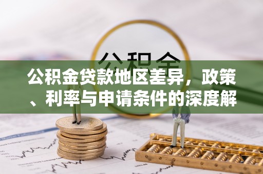民和公积金贷款地区差异，政策、利率与申请条件的深度解析