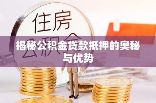 民和揭秘公积金贷款抵押的奥秘与优势