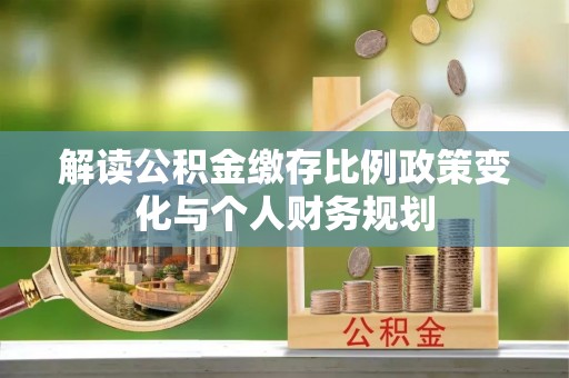 民和解读公积金缴存比例政策变化与个人财务规划