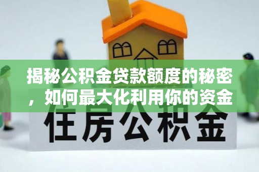 民和揭秘公积金贷款额度的秘密，如何最大化利用你的资金