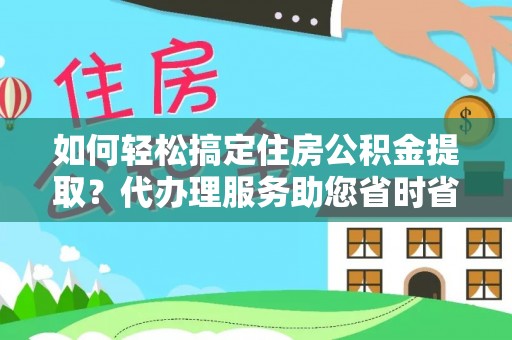 民和如何轻松搞定住房公积金提取？代办理服务助您省时省力