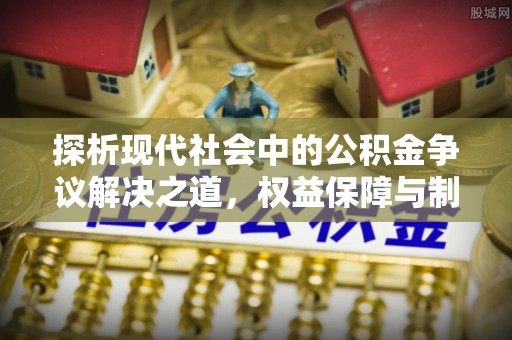 民和探析现代社会中的公积金争议解决之道，权益保障与制度完善