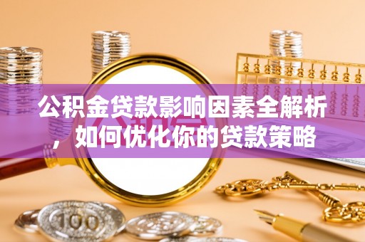 民和公积金贷款影响因素全解析，如何优化你的贷款策略
