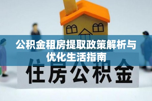 民和公积金租房提取政策解析与优化生活指南