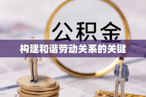 民和构建和谐劳动关系的关键