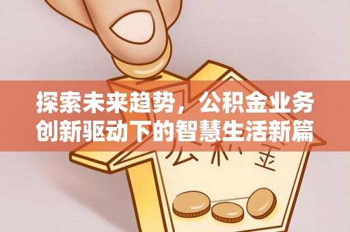 民和探索未来趋势，公积金业务创新驱动下的智慧生活新篇章