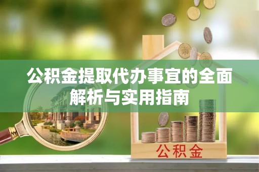 民和公积金提取代办事宜的全面解析与实用指南
