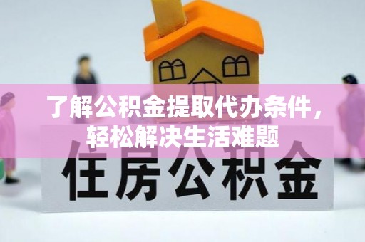 民和了解公积金提取代办条件，轻松解决生活难题
