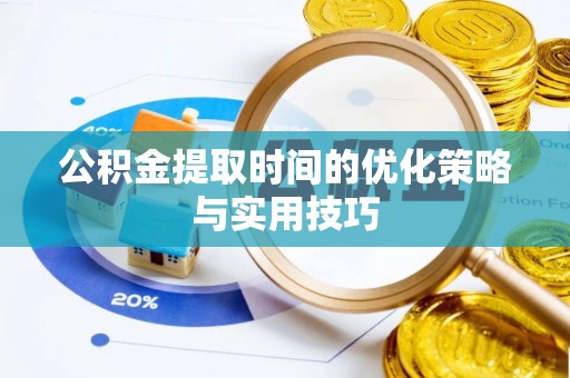 民和公积金提取时间的优化策略与实用技巧