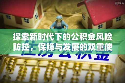 民和探索新时代下的公积金风险防控，保障与发展的双重使命