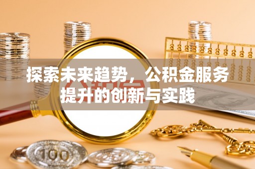 民和探索未来趋势，公积金服务提升的创新与实践