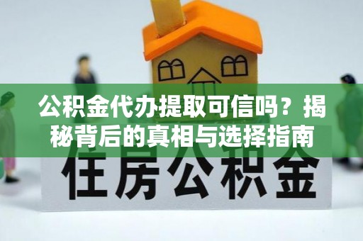 民和公积金代办提取可信吗？揭秘背后的真相与选择指南