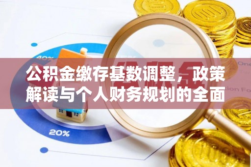 民和公积金缴存基数调整，政策解读与个人财务规划的全面分析