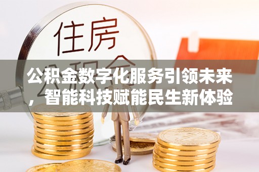 民和公积金数字化服务引领未来，智能科技赋能民生新体验