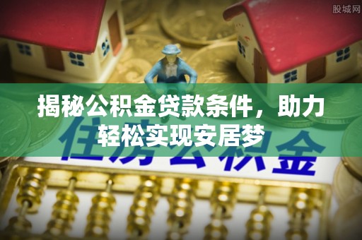 民和揭秘公积金贷款条件，助力轻松实现安居梦