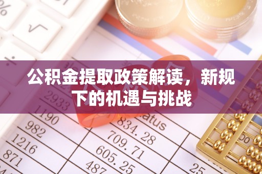 民和公积金提取政策解读，新规下的机遇与挑战