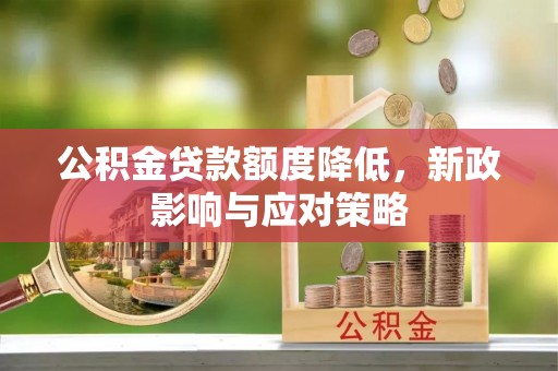 民和公积金贷款额度降低，新政影响与应对策略