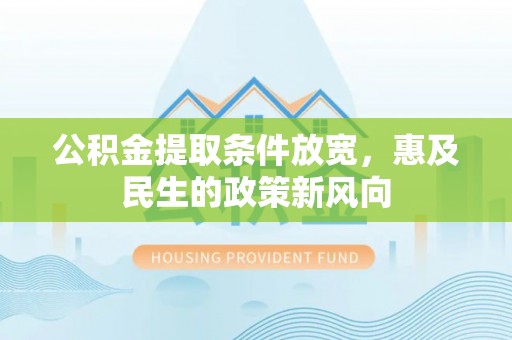民和公积金提取条件放宽，惠及民生的政策新风向