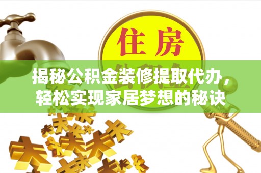 民和揭秘公积金装修提取代办，轻松实现家居梦想的秘诀