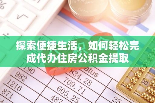 民和探索便捷生活，如何轻松完成代办住房公积金提取