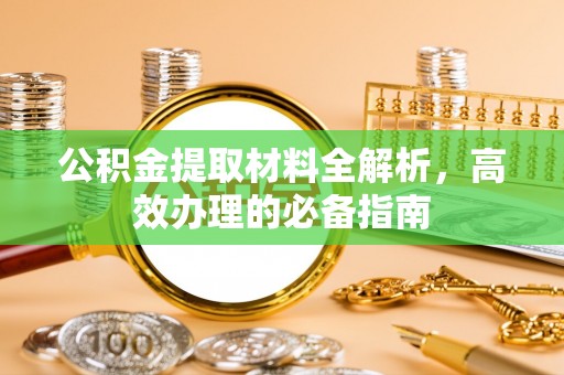 民和公积金提取材料全解析，高效办理的必备指南