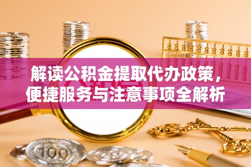 民和解读公积金提取代办政策，便捷服务与注意事项全解析