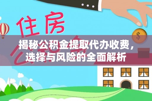 民和揭秘公积金提取代办收费，选择与风险的全面解析