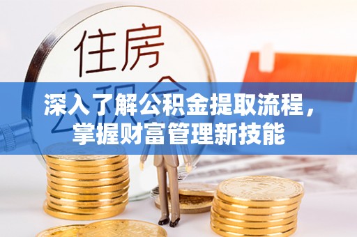民和深入了解公积金提取流程，掌握财富管理新技能