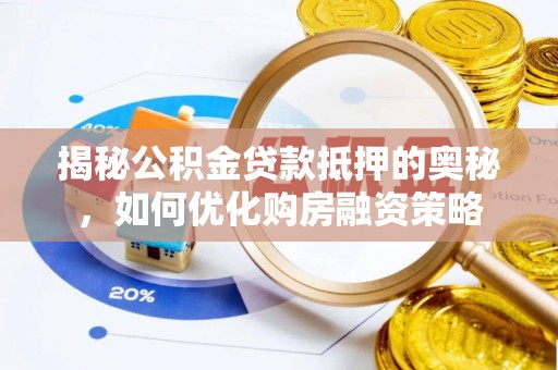民和揭秘公积金贷款抵押的奥秘，如何优化购房融资策略