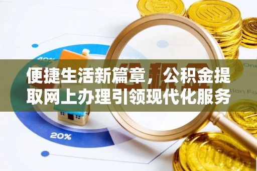 民和便捷生活新篇章，公积金提取网上办理引领现代化服务