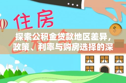 民和探索公积金贷款地区差异，政策、利率与购房选择的深度解析