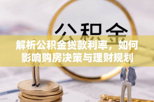 民和解析公积金贷款利率，如何影响购房决策与理财规划