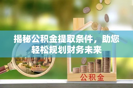 民和揭秘公积金提取条件，助您轻松规划财务未来