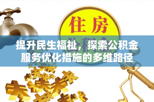 民和提升民生福祉，探索公积金服务优化措施的多维路径