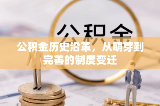 民和公积金历史沿革，从萌芽到完善的制度变迁
