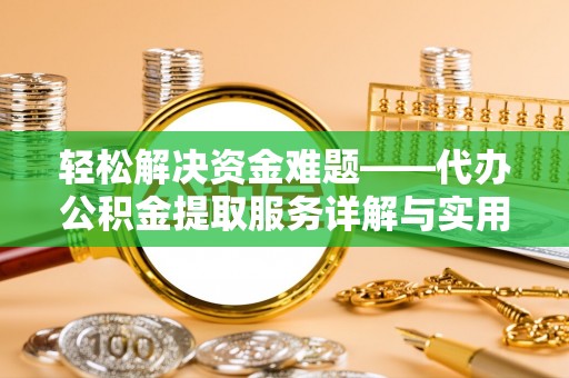 民和轻松解决资金难题——代办公积金提取服务详解与实用指南