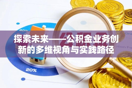 民和探索未来——公积金业务创新的多维视角与实践路径