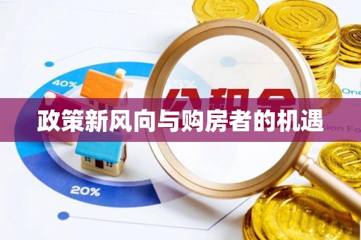 民和政策新风向与购房者的机遇
