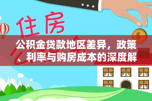 民和公积金贷款地区差异，政策、利率与购房成本的深度解析