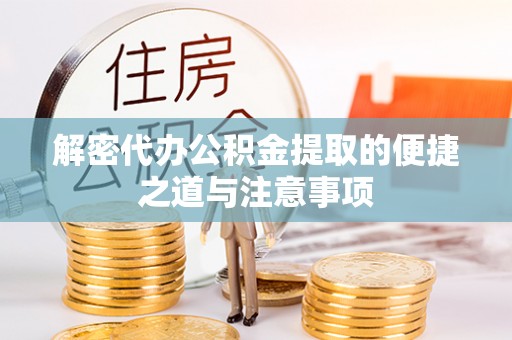 民和解密代办公积金提取的便捷之道与注意事项