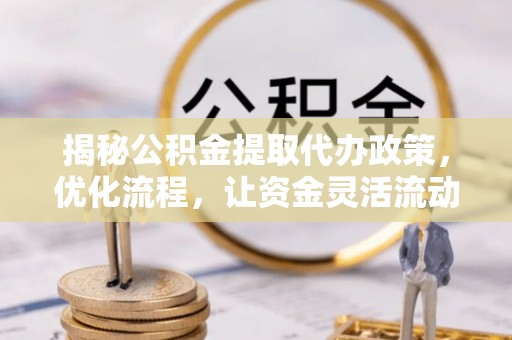 民和揭秘公积金提取代办政策，优化流程，让资金灵活流动