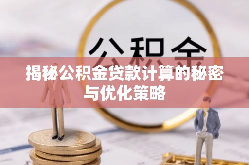 民和揭秘公积金贷款计算的秘密与优化策略