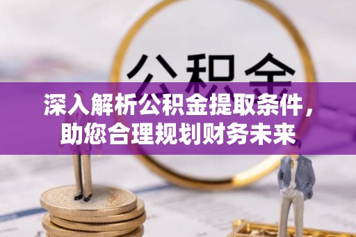 民和深入解析公积金提取条件，助您合理规划财务未来