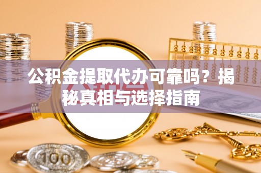 民和公积金提取代办可靠吗？揭秘真相与选择指南