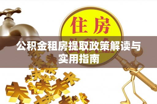 民和公积金租房提取政策解读与实用指南