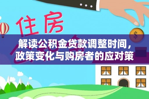 民和解读公积金贷款调整时间，政策变化与购房者的应对策略