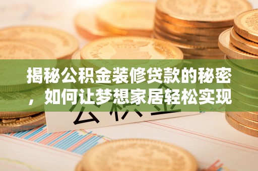 民和揭秘公积金装修贷款的秘密，如何让梦想家居轻松实现？