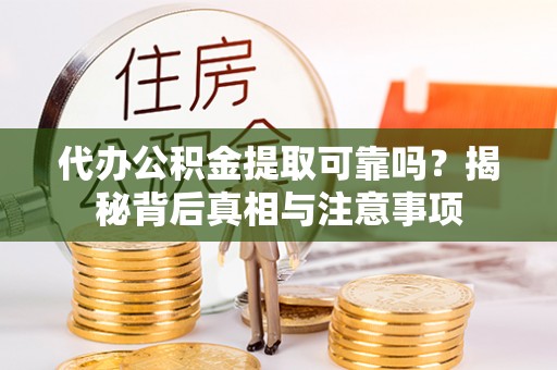 民和代办公积金提取可靠吗？揭秘背后真相与注意事项